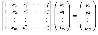 $\displaystyle \begin{bmatrix}
 1 & x_1 & x_1^2 & \cdots & x_1^n\ 
 1 & x_2 & x...
... \left(
 \begin{array}{c}
 y_1\ 
 y_2\ 
 \vdots\ 
 y_m
 \end{array}
 \right)$