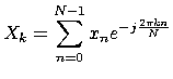 $\displaystyle X_k=\sum_{n=0}^{N-1} x_n e^{-j\frac{2 \pi kn}{N}}$