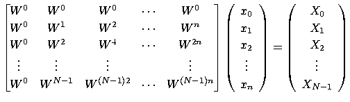 $\displaystyle \begin{bmatrix}
 W^0 & W^0 & W^0 & \cdots & W^0\ 
 W^0 & W^1 & W...
...gin{array}{c}
 X_0\ 
 X_1\ 
 X_2\ 
 \vdots\ 
 X_{N-1}
 \end{array}
 \right)$