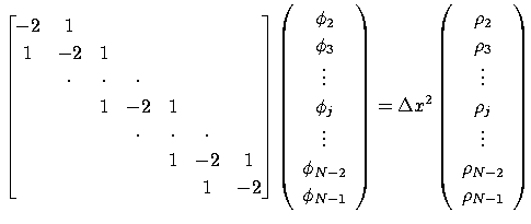 $\displaystyle \begin{bmatrix}
 -2 & 1 & & & & & \ 
 1 & -2 & 1 & & & & \ 
 & ...
...ts\ 
 \rho _j\ 
 \vdots\ 
 \rho _{N-2}\ 
 \rho _{N-1}
 \end{array}
 \right)$