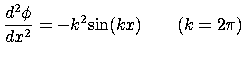 $\displaystyle \frac{d^2\phi }{dx^2}=-k^2\mathrm{sin}(kx)      (k=2\pi )$