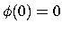 $ \phi (0)=0$