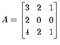 $ A=
\begin{bmatrix}
3 & 2 & 1 \\
2 & 0 & 0 \\
4 & 2 & 1 \\
\end{bmatrix}$