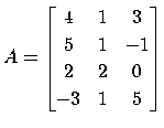 $ A=
\begin{bmatrix}
4 & 1 & 3 \\
5 & 1 & -1\\
2 & 2 & 0 \\
-3 & 1 & 5 \\
\end{bmatrix}$